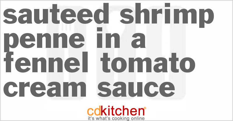 Sauteed Shrimp Penne In A Fennel Tomato Cream Sauce - CDKitchen.com