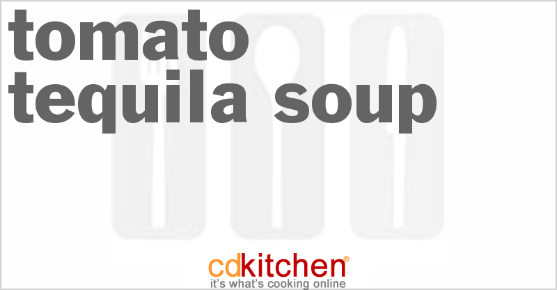 Tomato-Tequila Soup - CDKitchen.com