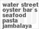 recipe for water street oyster bar's seafood pasta jambalaya
