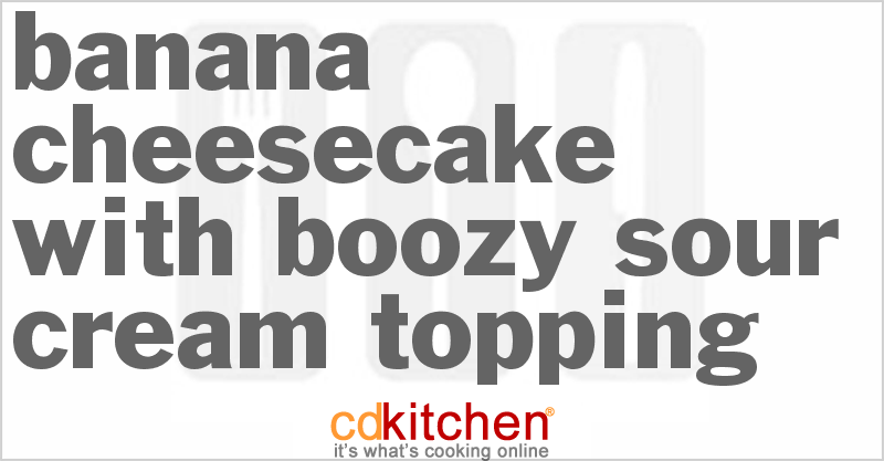 Banana Cheesecake With Boozy Sour Cream Topping - CDKitchen.com