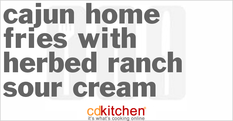 Cajun Home Fries With Herbed Ranch Sour Cream - CDKitchen.com