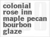 recipe for colonial rose inn maple pecan bourbon glaze