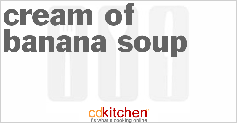 Cream of Banana Soup - CDKitchen.com