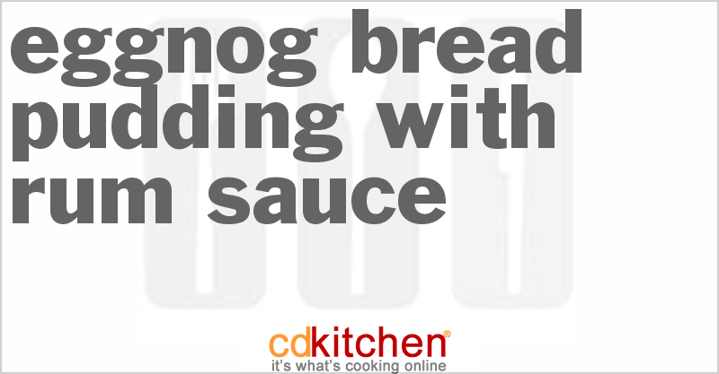 Eggnog Bread Pudding With Rum Sauce - CDKitchen.com