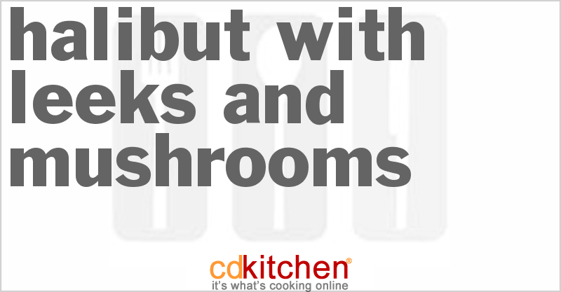 Halibut With Leeks And Mushrooms - CDKitchen.com