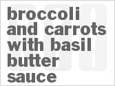 recipe for broccoli and carrots with basil butter sauce
