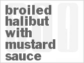 recipe for broiled halibut with mustard sauce