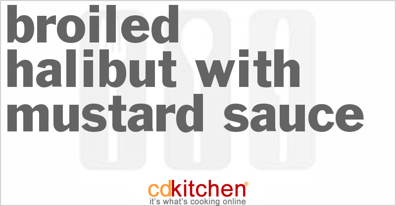 Broiled Halibut With Mustard Sauce - CDKitchen.com