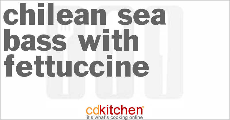 Chilean Sea Bass With Fettuccine - CDKitchen.com