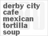 recipe for derby city cafe mexican tortilla soup