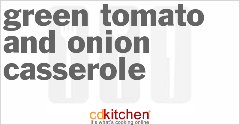 Green Tomato And Onion Casserole - CDKitchen.com