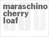 recipe for maraschino cherry loaf