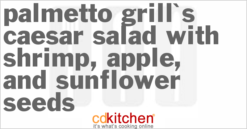 Palmetto Grill's Caesar Salad With Shrimp, Apple, And Sunflower Seeds - CDKitchen.com