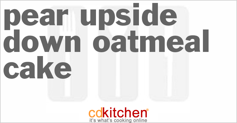 Pear Upside-Down Oatmeal Cake - CDKitchen.com