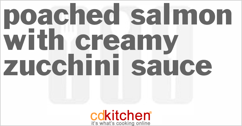 Poached Salmon With Creamy Zucchini Sauce - CDKitchen.com