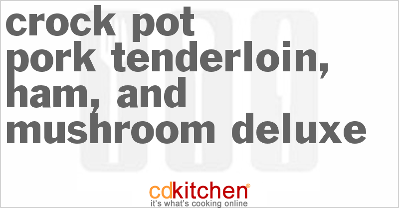 Pork Tenderloin, Ham, And Mushroom Deluxe - CDKitchen.com