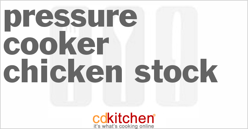 Pressure Cooker Chicken Stock - CDKitchen.com