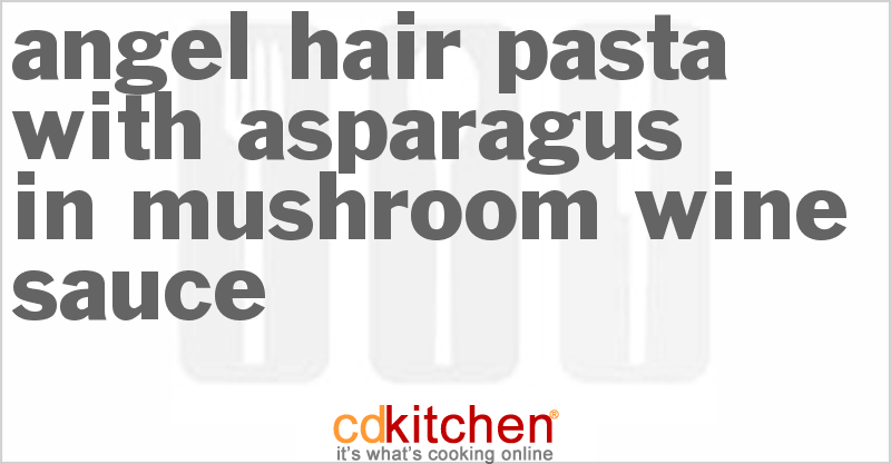 Angel Hair Pasta With Asparagus In Mushroom Wine Sauce - CDKitchen.com