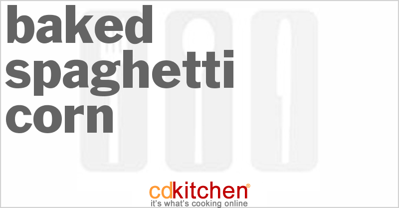 Baked Spaghetti Corn - CDKitchen.com