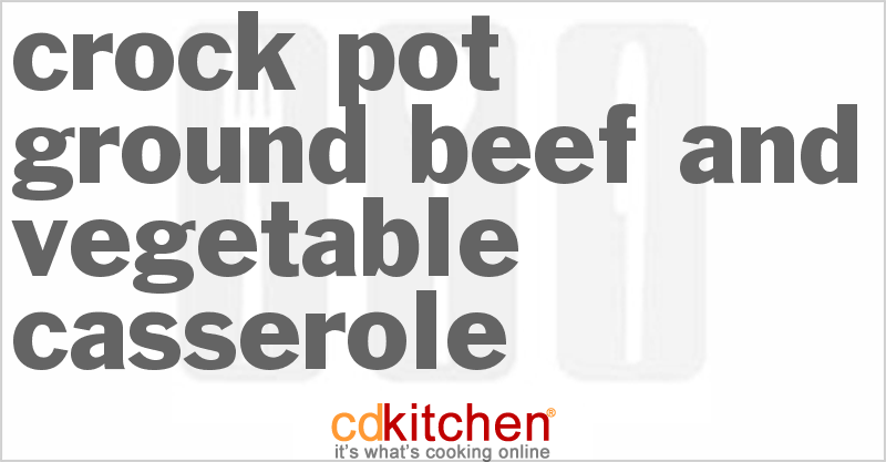 Ground Beef And Vegetable Casserole (Crockpot) Recipe | CDKitchen.com