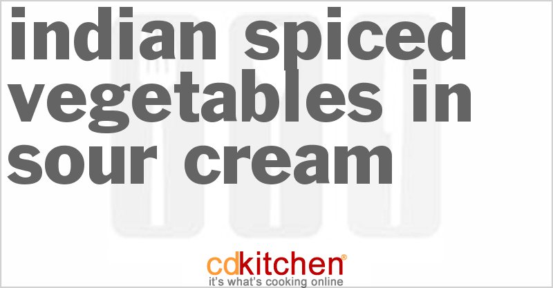 Indian Spiced Vegetables In Sour Cream - CDKitchen.com