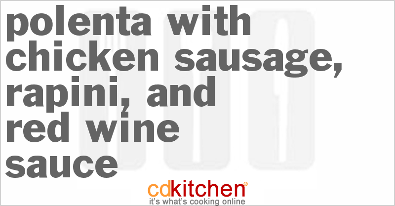 Polenta with Chicken Sausage, Rapini, and Red Wine Sauce - CDKitchen.com