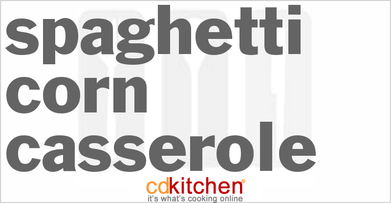 Spaghetti Corn Casserole - CDKitchen.com