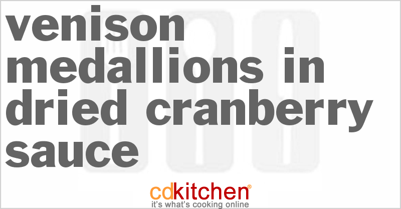 Venison Medallions In Dried Cranberry Sauce - CDKitchen.com