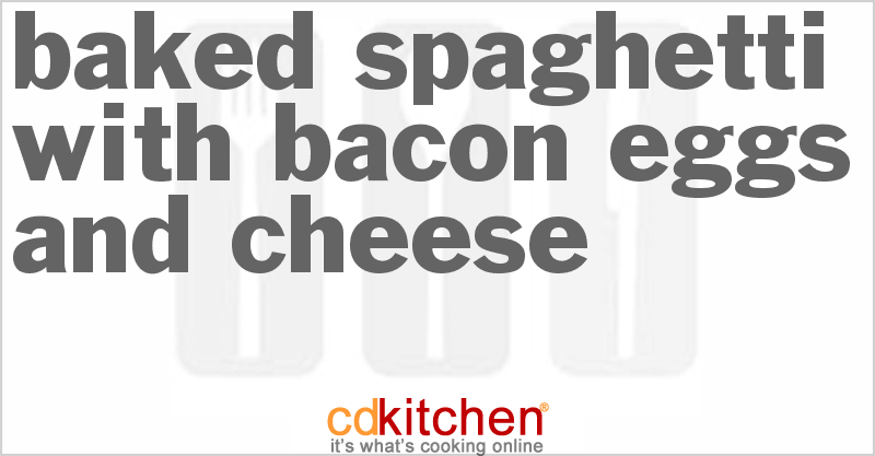 Baked Spaghetti with Bacon Eggs and Cheese - CDKitchen.com