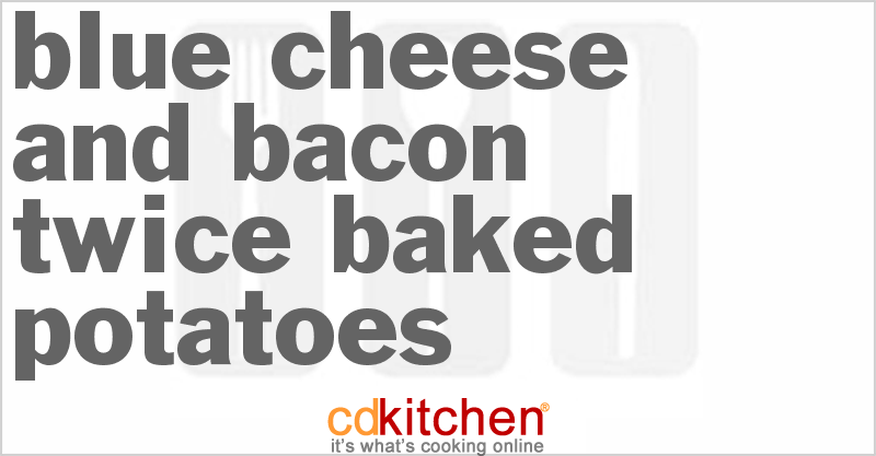 Blue Cheese And Bacon Twice-Baked Potatoes - CDKitchen.com