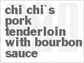 recipe for chi chi's pork tenderloin with bourbon sauce