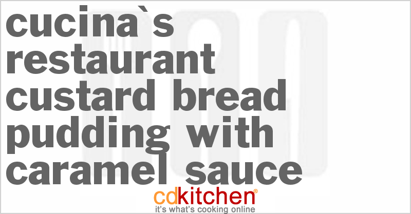Cucina's Restaurant Custard Bread Pudding With Caramel Sauce - CDKitchen.com