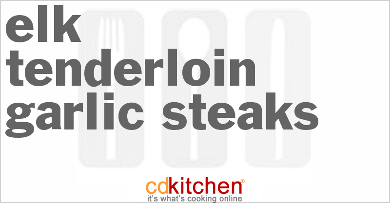 Elk Tenderloin Garlic Steaks - CDKitchen.com