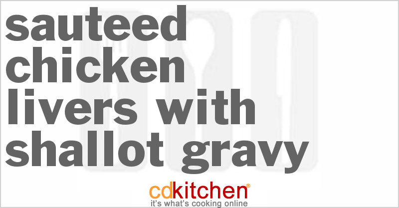 Sauteed Chicken Livers With Shallot Gravy - CDKitchen.com
