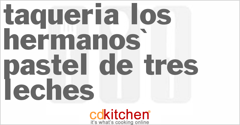 Taqueria Los Hermanos' Pastel De Tres Leches - CDKitchen.com