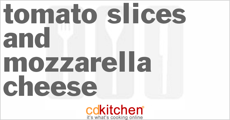 Tomato Slices And Mozzarella Cheese - CDKitchen.com