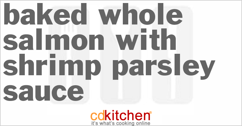 Baked Whole Salmon With Shrimp Parsley Sauce - CDKitchen.com