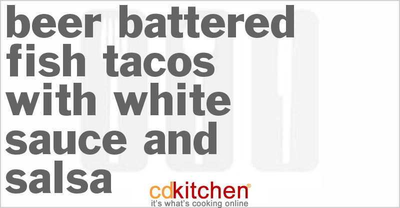 Beer Battered Fish Tacos With White Sauce And Salsa - CDKitchen.com