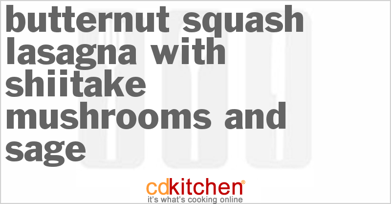 Butternut Squash Lasagna With Shiitake Mushrooms And Sage - CDKitchen.com