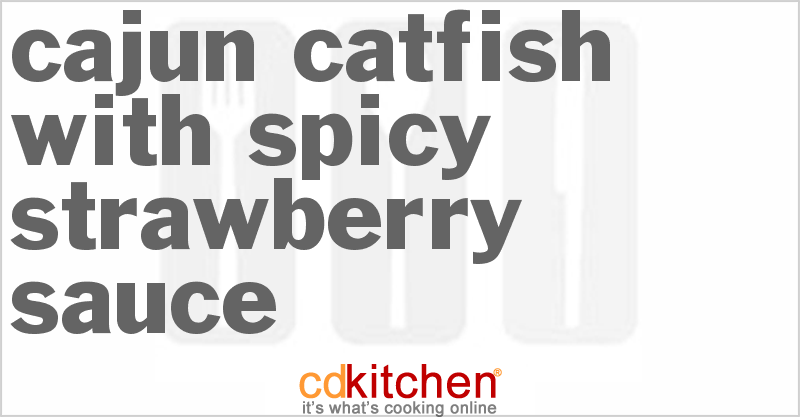 Cajun Catfish with Spicy Strawberry Sauce - CDKitchen.com