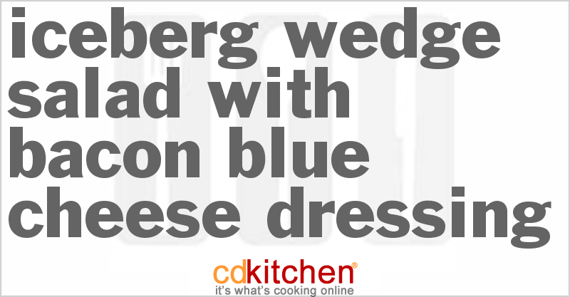 Iceberg Wedge Salad With Bacon Blue Cheese Dressing - CDKitchen.com
