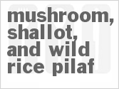 recipe for mushroom, shallot, and wild rice pilaf