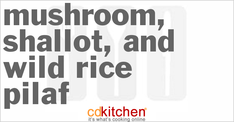 Mushroom, Shallot, And Wild Rice Pilaf - CDKitchen.com