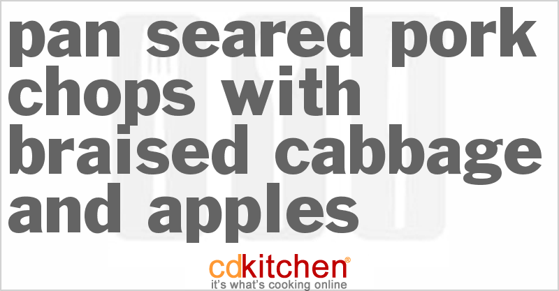 Pan-Seared Pork Chops with Braised Cabbage and Apples - CDKitchen.com