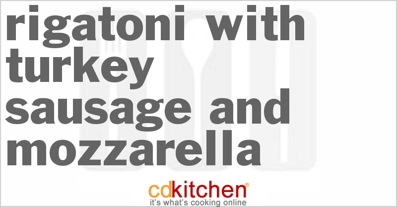 Rigatoni With Turkey Sausage and Mozzarella - CDKitchen.com