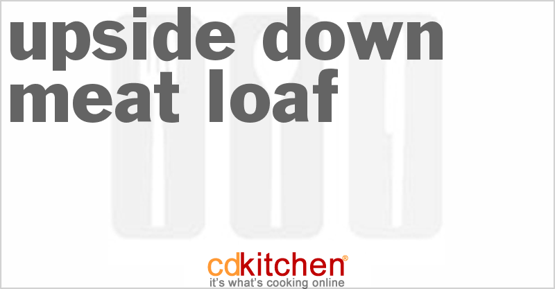 Upside Down Meat Loaf - CDKitchen.com