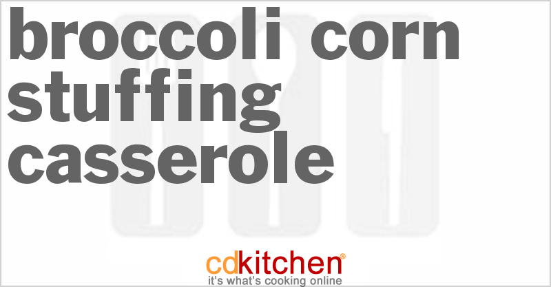 Broccoli-Corn Stuffing Casserole - CDKitchen.com
