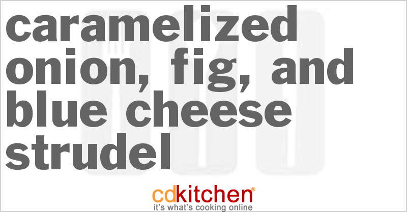 Caramelized Onion, Fig, And Blue Cheese Strudel - CDKitchen.com