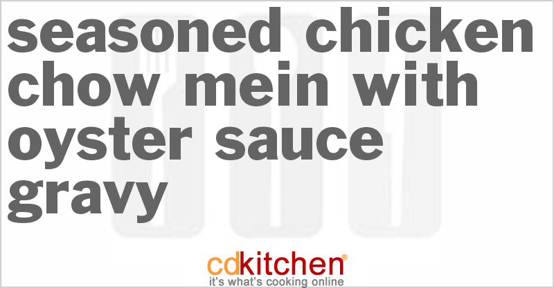 Seasoned Chicken Chow Mein With Oyster Sauce Gravy - CDKitchen.com