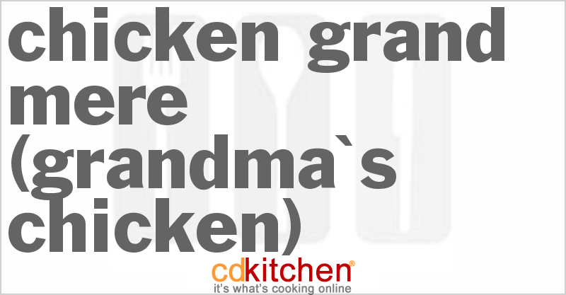 Chicken Grand-Mere (Grandma's Chicken) - CDKitchen.com